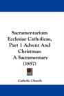 Sacramentarium Ecclesiae Catholicae, Part 1 Advent And Christmas : A Sacramentary (1857) - Book