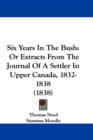 Six Years In The Bush : Or Extracts From The Journal Of A Settler In Upper Canada, 1832-1838 (1838) - Book