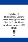 Syllabus Of Philosophical Lectures Given During Each Half Year At Poplar House Academy, January, 1826 (1826) - Book