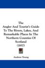 The Angler And Tourist's Guide To The Rivers, Lakes, And Remarkable Places In The Northern Counties Of Scotland (1857) - Book