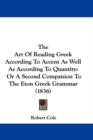 The Art Of Reading Greek According To Accent As Well As According To Quantity : Or A Second Companion To The Eton Greek Grammar (1836) - Book