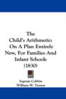 The Child's Arithmetic : On A Plan Entirely New, For Families And Infant Schools (1830) - Book