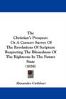 The Christian's Prospect : Or A Cursory Survey Of The Revelations Of Scripture Respecting The Blessedness Of The Righteous In The Future State (1838) - Book