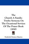 The Church A Family : Twelve Sermons On The Occasional Services Of The Prayer Book (1850) - Book