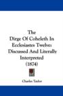 The Dirge Of Coheleth In Ecclesiastes Twelve : Discussed And Literally Interpreted (1874) - Book