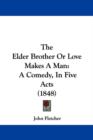 The Elder Brother Or Love Makes A Man : A Comedy, In Five Acts (1848) - Book