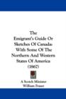 The Emigrant's Guide Or Sketches Of Canada : With Some Of The Northern And Western States Of America (1867) - Book