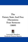 The Future State And Free Discussion : Four Sermons (1869) - Book