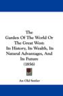 The Garden Of The World Or The Great West : Its History, Its Wealth, Its Natural Advantages, And Its Future (1856) - Book