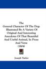 The General Character Of The Dog : Illustrated By A Variety Of Original And Interesting Anecdotes Of That Beautiful And Useful Animal, In Prose And Verse (1804) - Book
