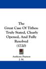 The Great Case Of Tithes : Truly Stated, Clearly Opened, And Fully Resolved (1720) - Book