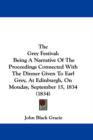 The Grey Festival : Being A Narrative Of The Proceedings Connected With The Dinner Given To Earl Grey, At Edinburgh, On Monday, September 15, 1834 (1834) - Book