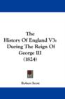 The History Of England V3 : During The Reign Of George III (1824) - Book