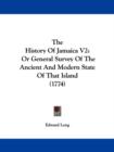 The History Of Jamaica V2 : Or General Survey Of The Ancient And Modern State Of That Island (1774) - Book
