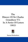 The History Of Sir Charles Grandison V7 : In A Series Of Letters (1812) - Book