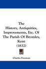 The History, Antiquities, Improvements, Etc. Of The Parish Of Bromley, Kent (1832) - Book
