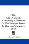 The Life Of Christ : Containing A Narrative Of The Principal Events In Our Lord's Ministry (1840) - Book