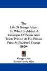 The Life Of George Allan : To Which Is Added, A Catalogue Of Books And Tracts Printed At His Private Press At Blackwell Grange (1829) - Book