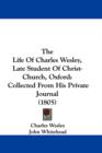The Life Of Charles Wesley, Late Student Of Christ-Church, Oxford : Collected From His Private Journal (1805) - Book