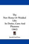 The New Home Or Wedded Life : Its Duties, Cares And Pleasures (1862) - Book
