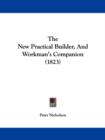 The New Practical Builder, And Workman's Companion (1823) - Book