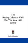 The Racing Calendar V49 : For The Year 1838 (1839) - Book