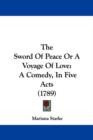 The Sword Of Peace Or A Voyage Of Love : A Comedy, In Five Acts (1789) - Book