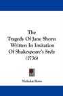 The Tragedy Of Jane Shore : Written In Imitation Of Shakespeare's Style (1736) - Book