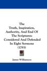 The Truth, Inspiration, Authority, And End Of The Scriptures : Considered And Defended In Eight Sermons (1793) - Book