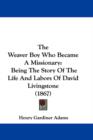 The Weaver Boy Who Became A Missionary : Being The Story Of The Life And Labors Of David Livingstone (1867) - Book