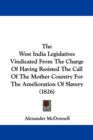 The West India Legislatives Vindicated From The Charge Of Having Resisted The Call Of The Mother Country For The Amelioration Of Slavery (1826) - Book