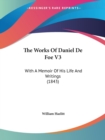 The Works Of Daniel De Foe V3 : With A Memoir Of His Life And Writings (1843) - Book