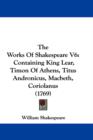 The Works Of Shakespeare V6 : Containing King Lear, Timon Of Athens, Titus Andronicus, Macbeth, Coriolanus (1769) - Book