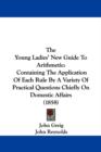 The Young Ladies' New Guide To Arithmetic : Containing The Application Of Each Rule By A Variety Of Practical Questions Chiefly On Domestic Affairs (1858) - Book