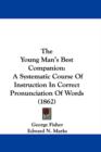 The Young Man's Best Companion : A Systematic Course Of Instruction In Correct Pronunciation Of Words (1862) - Book