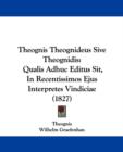 Theognis Theognideus Sive Theognidis : Qualis Adhuc Editus Sit, In Recentissimos Ejus Interpretes Vindiciae (1827) - Book
