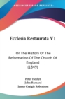Ecclesia Restaurata V1 : Or The History Of The Reformation Of The Church Of England (1849) - Book