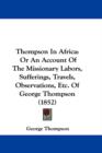 Thompson In Africa : Or An Account Of The Missionary Labors, Sufferings, Travels, Observations, Etc. Of George Thompson (1852) - Book