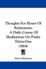 Thoughts For Hours Of Retirement : A Daily Course Of Meditations On Psalm Thirty-One (1864) - Book