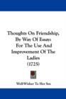 Thoughts On Friendship, By Way Of Essay : For The Use And Improvement Of The Ladies (1725) - Book
