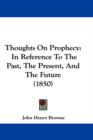 Thoughts On Prophecy : In Reference To The Past, The Present, And The Future (1850) - Book