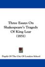 Three Essays On Shakespeare's Tragedy Of King Lear (1851) - Book