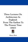 Three Lectures On Architecture In England : From The Earliest To The Present Time (1843) - Book
