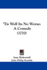 'Tis Well Its No Worse : A Comedy (1770) - Book