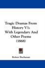 Tragic Dramas From History V1 : With Legendary And Other Poems (1868) - Book