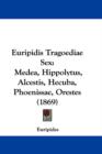 Euripidis Tragoediae Sex : Medea, Hippolytus, Alcestis, Hecuba, Phoenissae, Orestes (1869) - Book