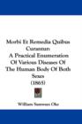 Morbi Et Remedia Quibus Curantur : A Practical Enumeration Of Various Diseases Of The Human Body Of Both Sexes (1865) - Book