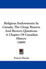 Religious Endowments In Canada, The Clergy Reserve And Rectory Questions : A Chapter Of Canadian History (1869) - Book