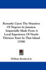 Remarks Upon The Situation Of Negroes In Jamaica : Impartially Made From A Local Experience Of Nearly Thirteen Years In That Island (1788) - Book