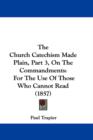 The Church Catechism Made Plain, Part 3, On The Commandments : For The Use Of Those Who Cannot Read (1857) - Book